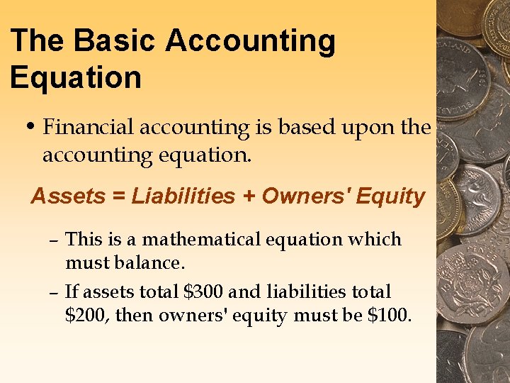 The Basic Accounting Equation • Financial accounting is based upon the accounting equation. Assets