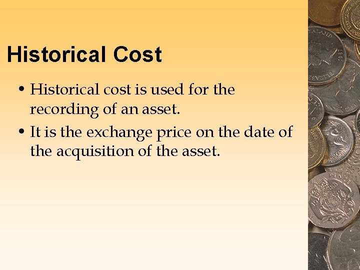 Historical Cost • Historical cost is used for the recording of an asset. •