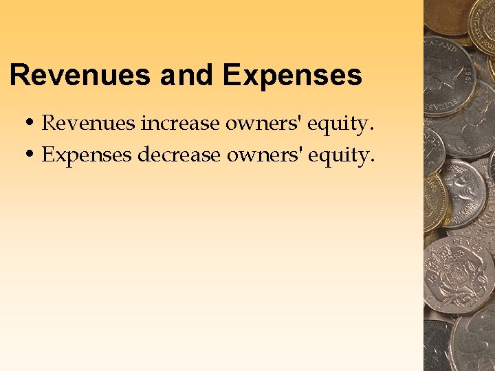 Revenues and Expenses • Revenues increase owners' equity. • Expenses decrease owners' equity. 