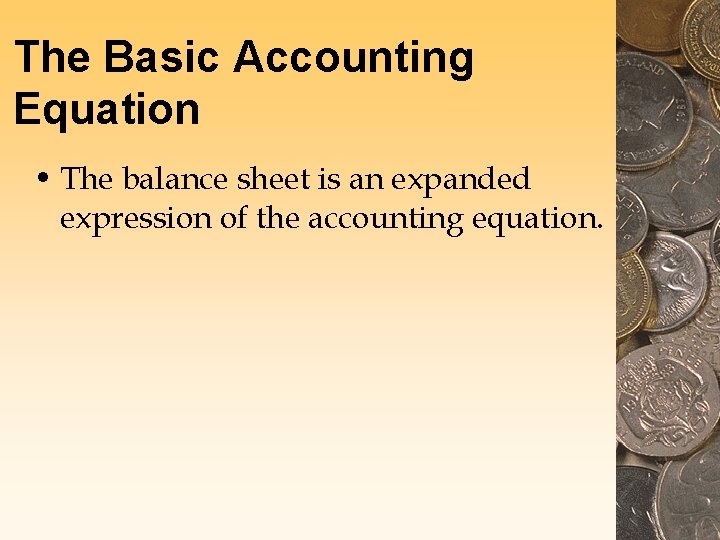 The Basic Accounting Equation • The balance sheet is an expanded expression of the