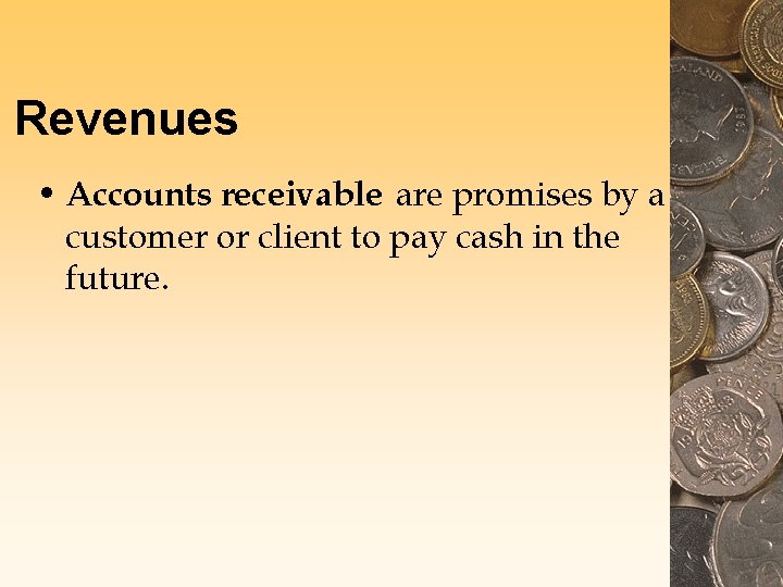 Revenues • Accounts receivable are promises by a customer or client to pay cash