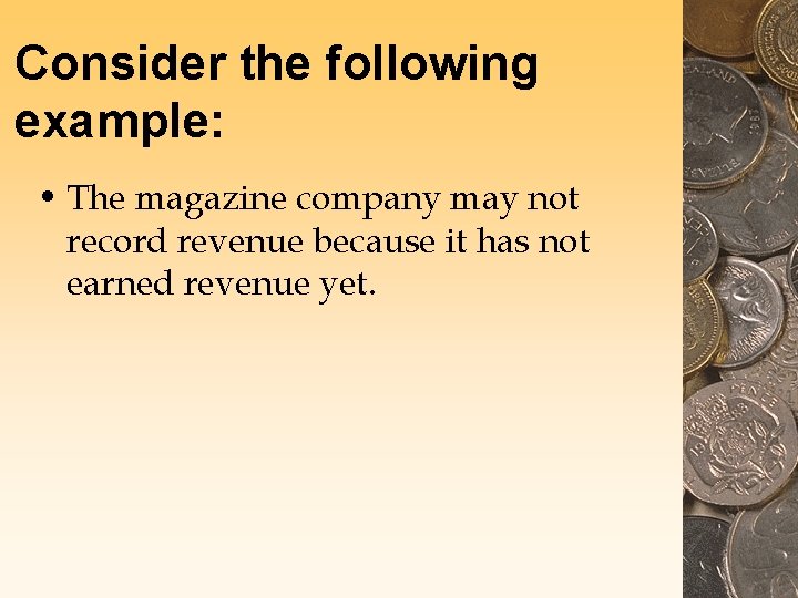Consider the following example: • The magazine company may not record revenue because it
