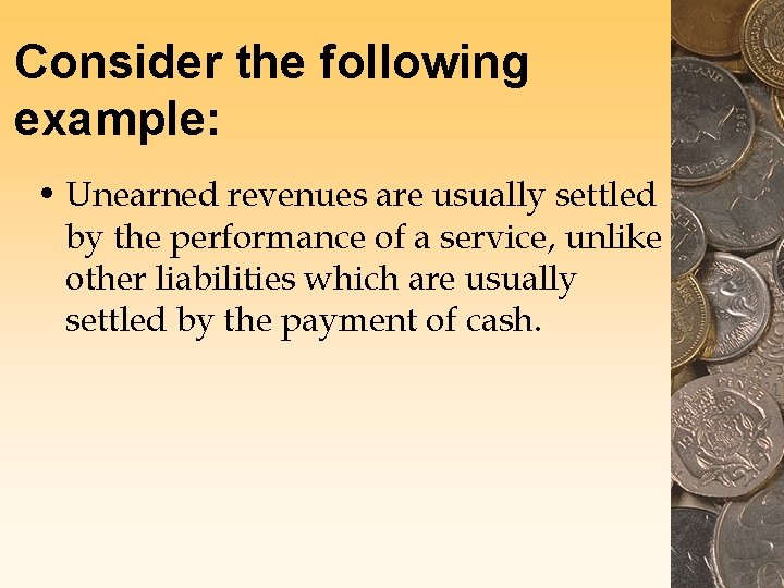 Consider the following example: • Unearned revenues are usually settled by the performance of