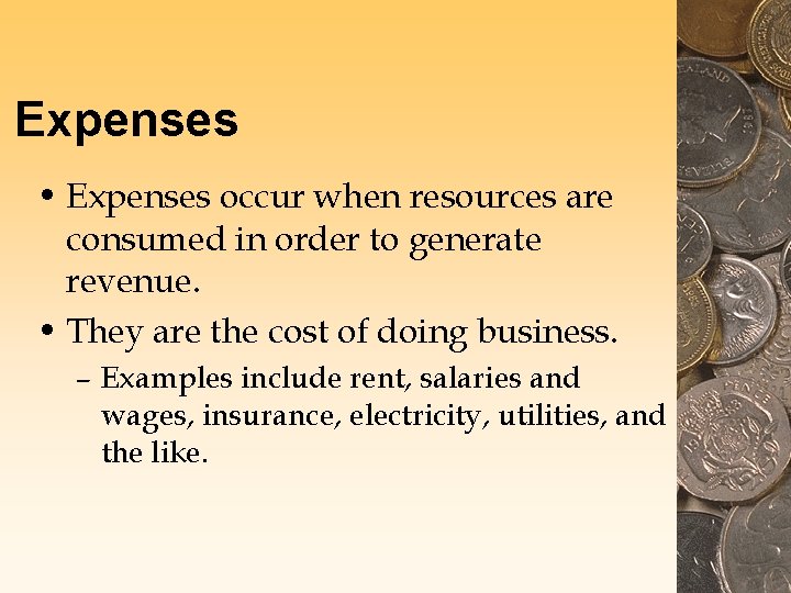 Expenses • Expenses occur when resources are consumed in order to generate revenue. •