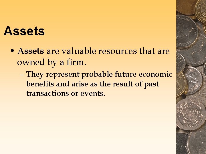 Assets • Assets are valuable resources that are owned by a firm. – They