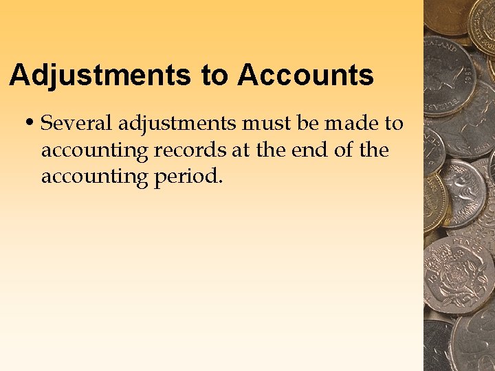 Adjustments to Accounts • Several adjustments must be made to accounting records at the