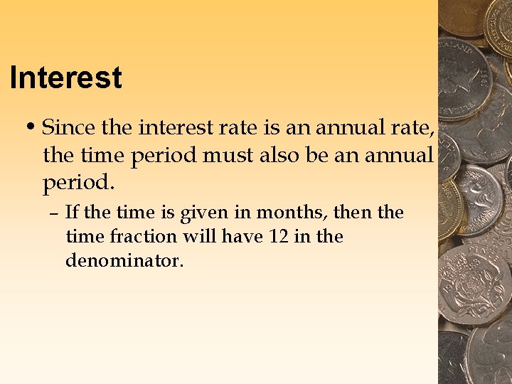 Interest • Since the interest rate is an annual rate, the time period must