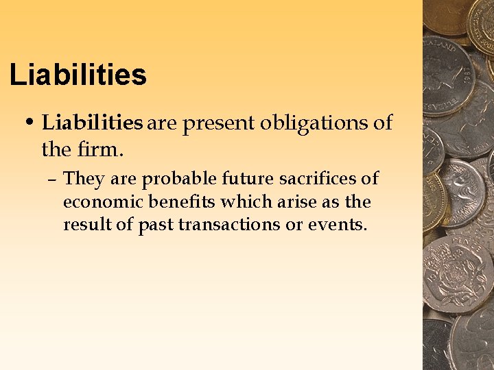 Liabilities • Liabilities are present obligations of the firm. – They are probable future