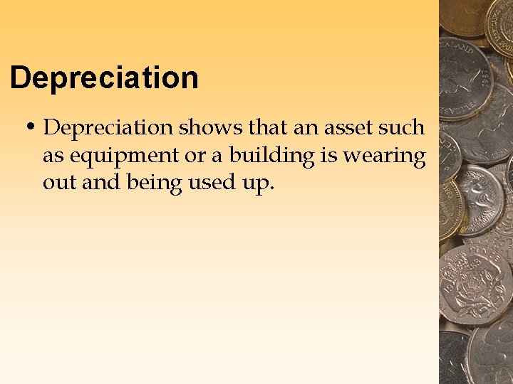 Depreciation • Depreciation shows that an asset such as equipment or a building is