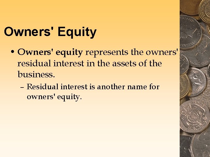 Owners' Equity • Owners' equity represents the owners' residual interest in the assets of