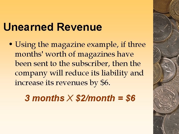 Unearned Revenue • Using the magazine example, if three months' worth of magazines have