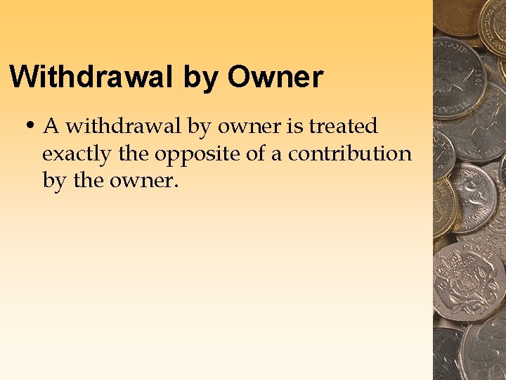 Withdrawal by Owner • A withdrawal by owner is treated exactly the opposite of