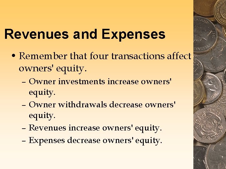 Revenues and Expenses • Remember that four transactions affect owners' equity. – Owner investments