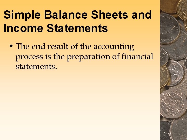 Simple Balance Sheets and Income Statements • The end result of the accounting process