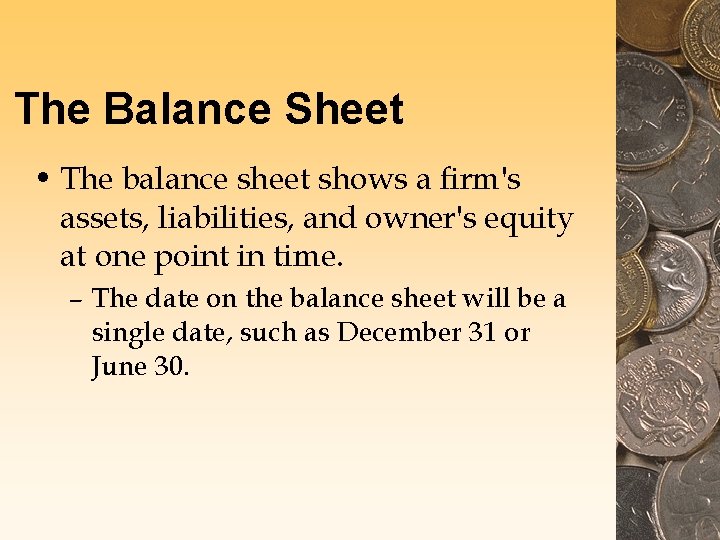 The Balance Sheet • The balance sheet shows a firm's assets, liabilities, and owner's
