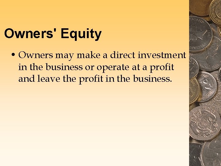 Owners' Equity • Owners may make a direct investment in the business or operate