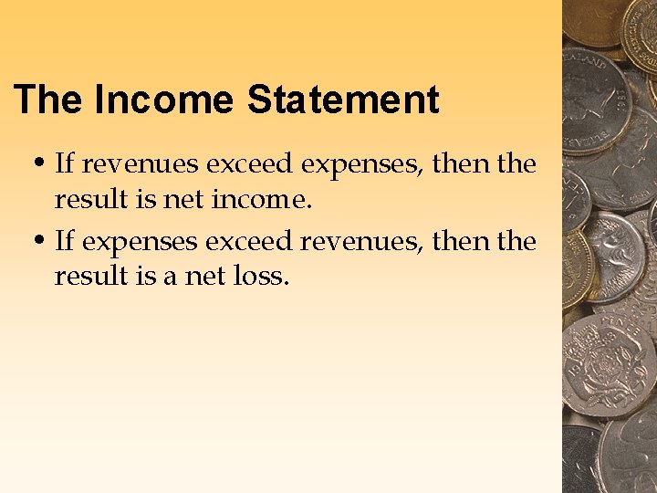 The Income Statement • If revenues exceed expenses, then the result is net income.