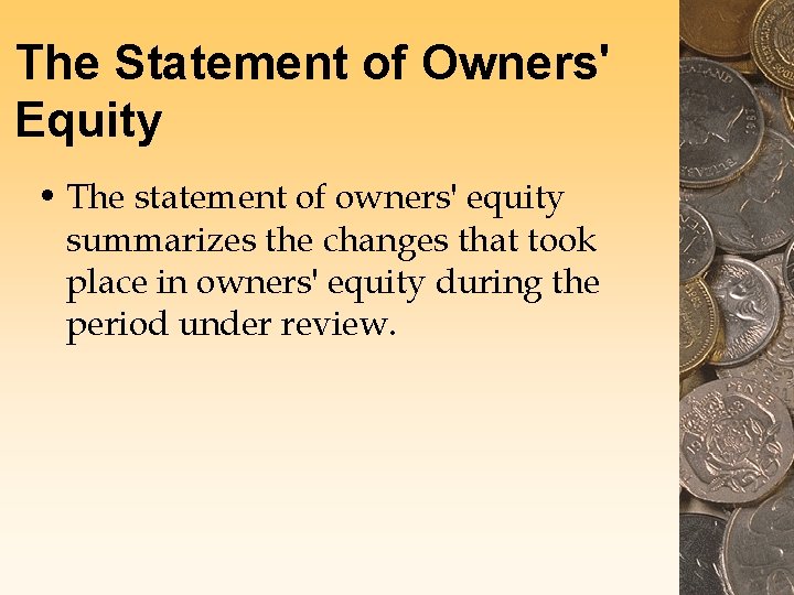 The Statement of Owners' Equity • The statement of owners' equity summarizes the changes