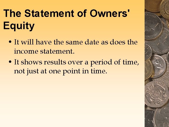 The Statement of Owners' Equity • It will have the same date as does