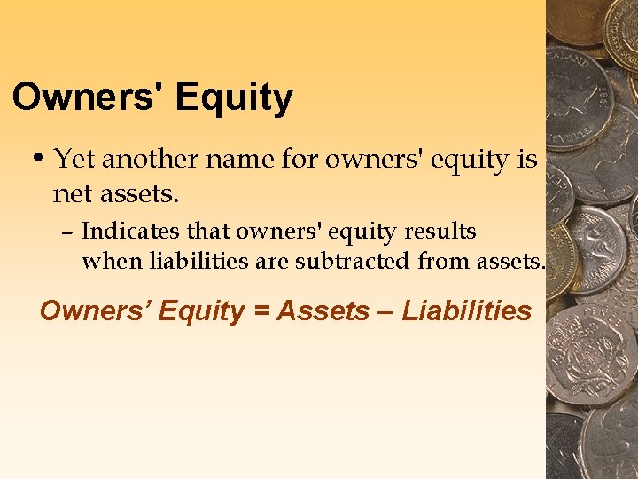 Owners' Equity • Yet another name for owners' equity is net assets. – Indicates