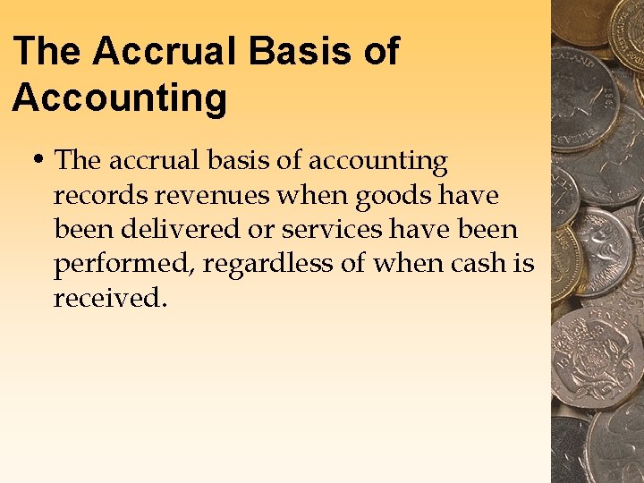 The Accrual Basis of Accounting • The accrual basis of accounting records revenues when