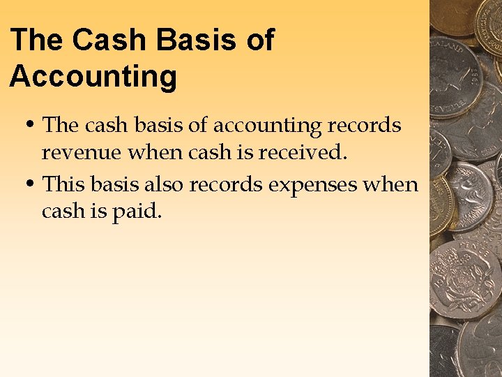 The Cash Basis of Accounting • The cash basis of accounting records revenue when