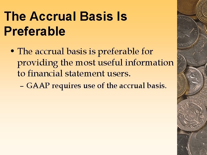 The Accrual Basis Is Preferable • The accrual basis is preferable for providing the