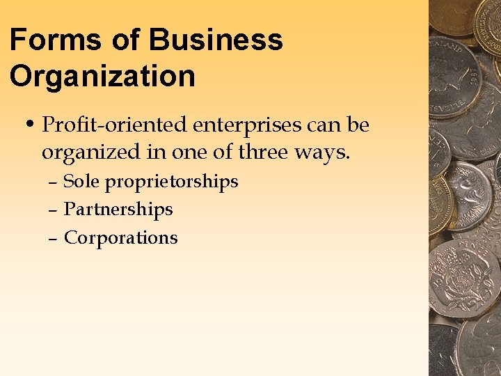 Forms of Business Organization • Profit-oriented enterprises can be organized in one of three