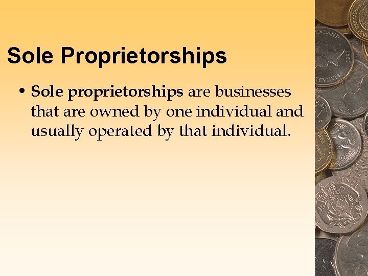 Sole Proprietorships • Sole proprietorships are businesses that are owned by one individual and