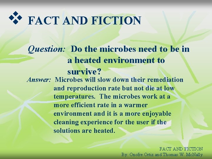 v FACT AND FICTION Question: Do the microbes need to be in a heated