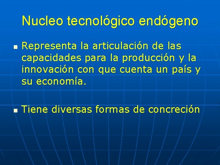 Nucleo tecnológico endógeno n n Representa la articulación de las capacidades para la producción