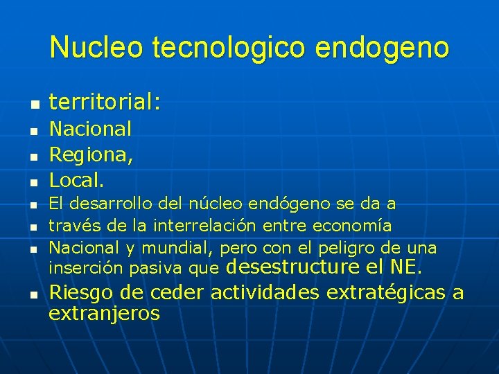 Nucleo tecnologico endogeno n n n n territorial: Nacional Regiona, Local. El desarrollo del