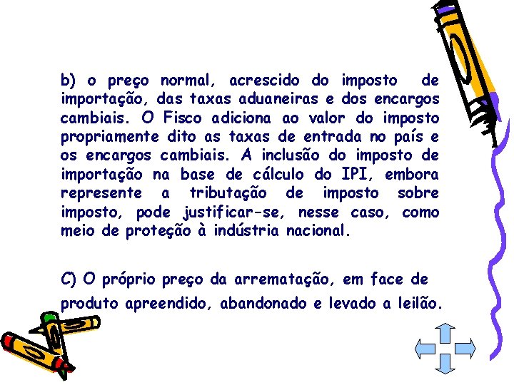 b) o preço normal, acrescido do imposto de importação, das taxas aduaneiras e dos