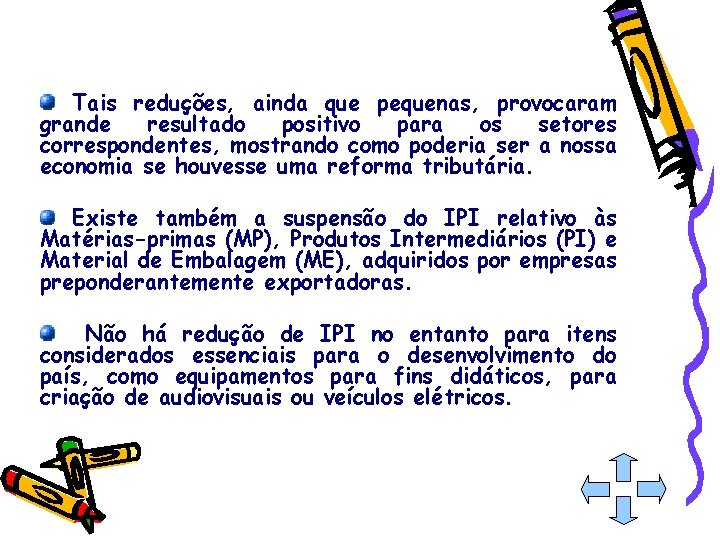 Tais reduções, ainda que pequenas, provocaram grande resultado positivo para os setores correspondentes, mostrando