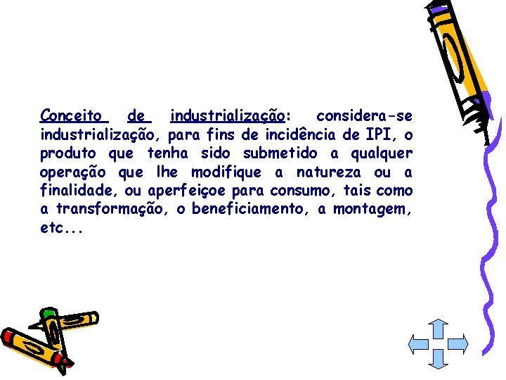 Conceito de industrialização: considera-se industrialização, para fins de incidência de IPI, o produto que