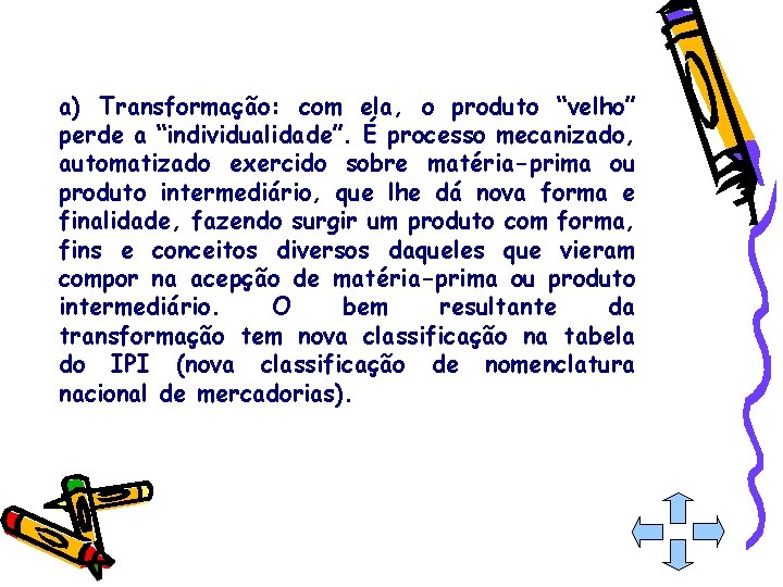 a) Transformação: com ela, o produto “velho” perde a “individualidade”. É processo mecanizado, automatizado