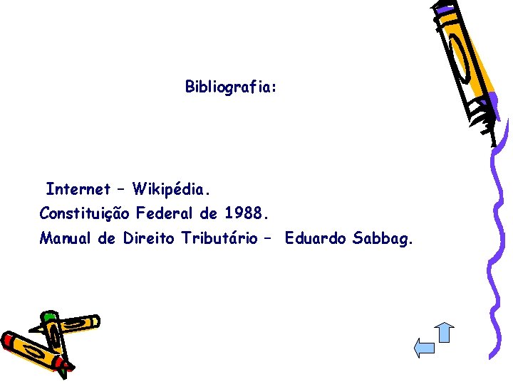 Bibliografia: Internet – Wikipédia. Constituição Federal de 1988. Manual de Direito Tributário – Eduardo