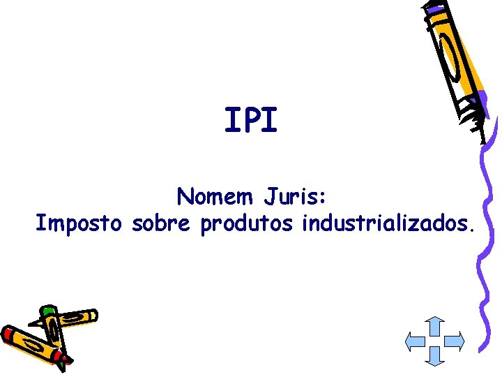 IPI Nomem Juris: Imposto sobre produtos industrializados. 