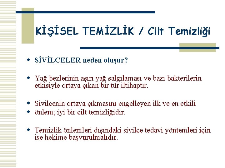 KİŞİSEL TEMİZLİK / Cilt Temizliği w SİVİLCELER neden oluşur? w Yağ bezlerinin aşırı yağ