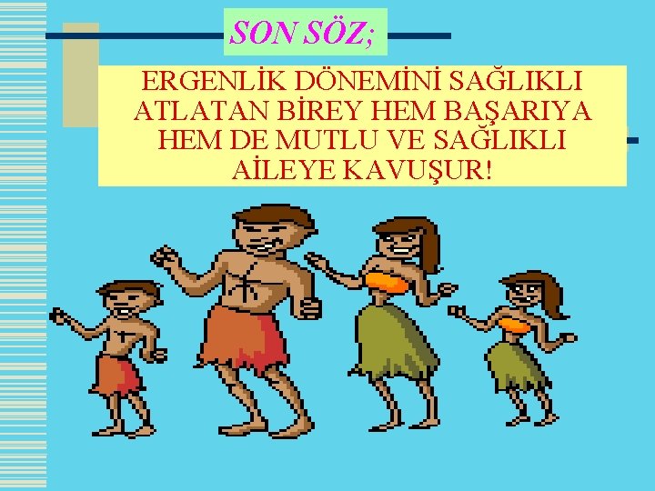 SON SÖZ; ERGENLİK DÖNEMİNİ SAĞLIKLI ATLATAN BİREY HEM BAŞARIYA HEM DE MUTLU VE SAĞLIKLI