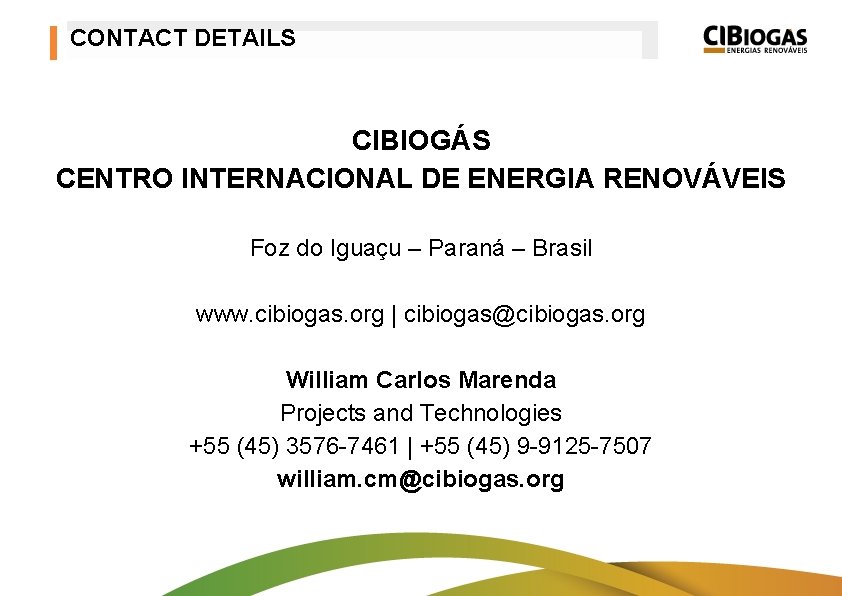 CONTACT DETAILS CIBIOGÁS CENTRO INTERNACIONAL DE ENERGIA RENOVÁVEIS Foz do Iguaçu – Paraná –