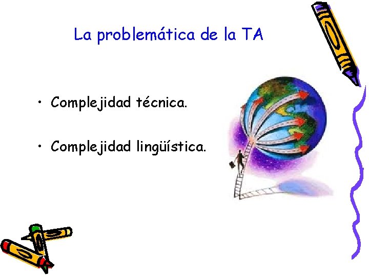 La problemática de la TA • Complejidad técnica. • Complejidad lingüística. 