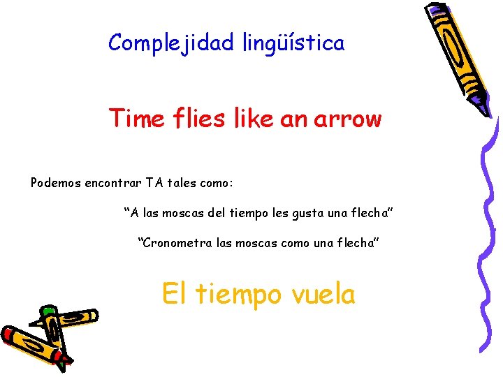Complejidad lingüística Time flies like an arrow Podemos encontrar TA tales como: “A las