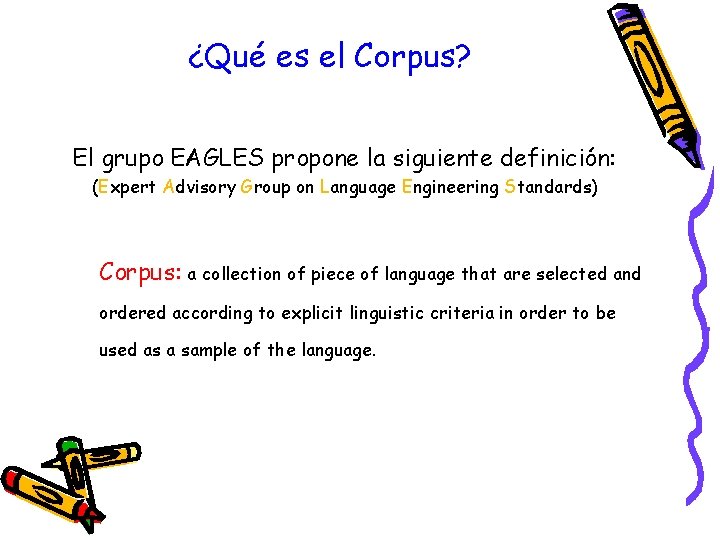 ¿Qué es el Corpus? El grupo EAGLES propone la siguiente definición: (Expert Advisory Group