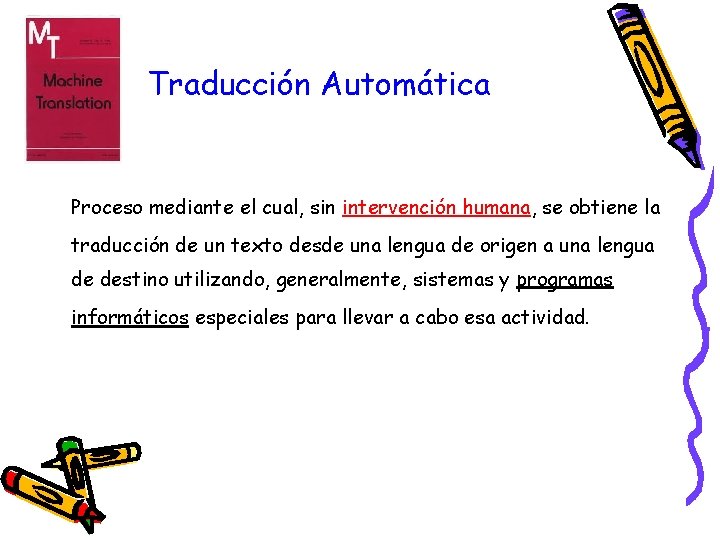 Traducción Automática Proceso mediante el cual, sin intervención humana, se obtiene la traducción de