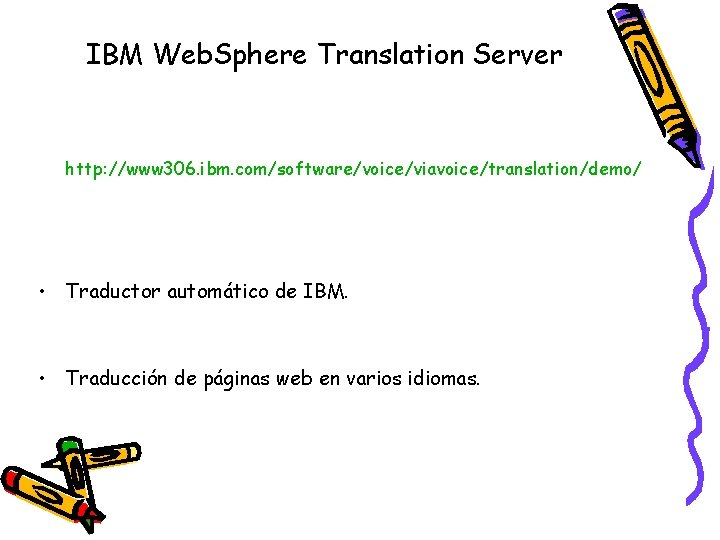 IBM Web. Sphere Translation Server http: //www 306. ibm. com/software/voice/viavoice/translation/demo/ • Traductor automático de