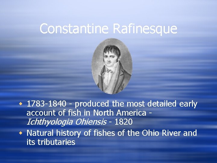 Constantine Rafinesque w 1783 -1840 - produced the most detailed early account of fish