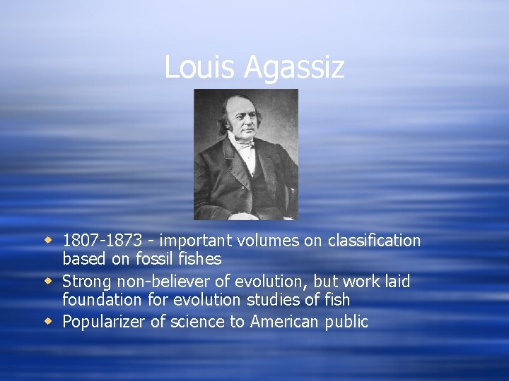 Louis Agassiz w 1807 -1873 - important volumes on classification based on fossil fishes