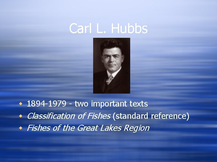 Carl L. Hubbs w 1894 -1979 - two important texts w Classification of Fishes