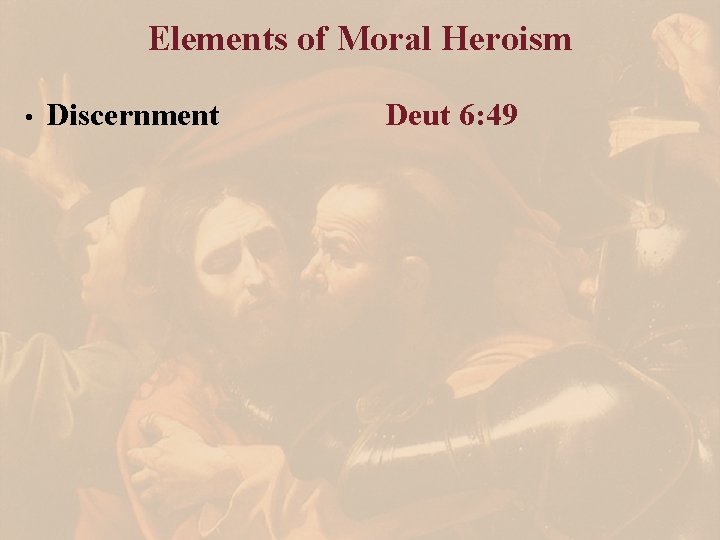 Elements of Moral Heroism • Discernment Deut 6: 49 